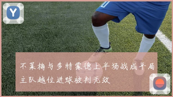 不莱梅与多特蒙德上半场战成平局主队越位进球被判无效